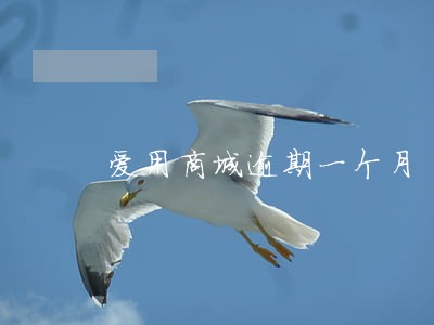 爱用商城逾期一个月 爱用商城逾期一个月
