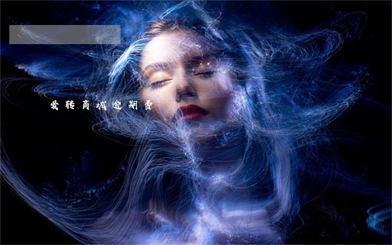 爱转商城逾期费 爱转商城逾期费