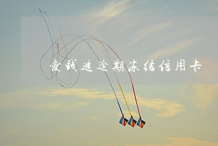 爱钱进逾期冻结信用卡