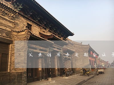 父亲信用卡逾期会让子女还 父亲信用卡逾期会让子女还