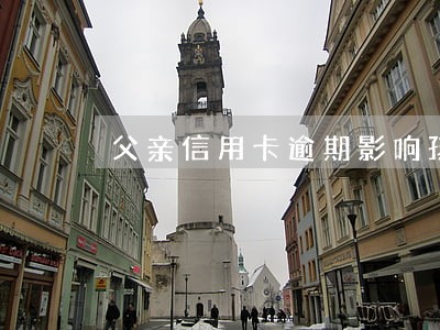 父亲信用卡逾期影响孩子上军校吗 父亲信用卡逾期影响孩子上军校吗