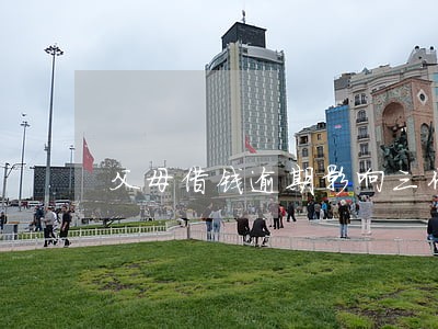 父母借钱逾期影响三代吗 父母借钱逾期影响三代吗