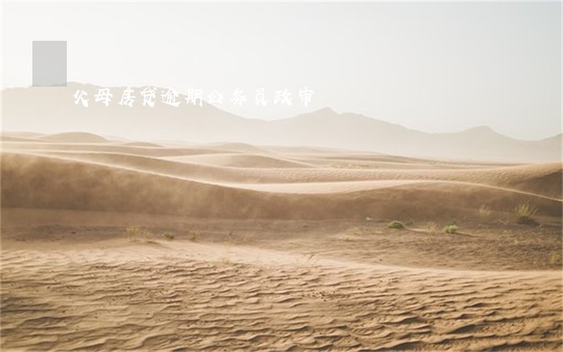 父母房贷逾期公务员政审 父母房贷逾期公务员政审