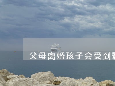 父母离婚孩子会受到影响吗 父母离婚孩子会受到影响吗