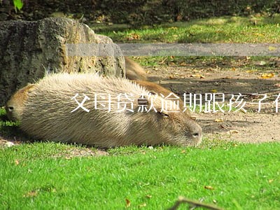 父母贷款逾期跟孩子有关系吗 父母贷款逾期跟孩子有关系吗
