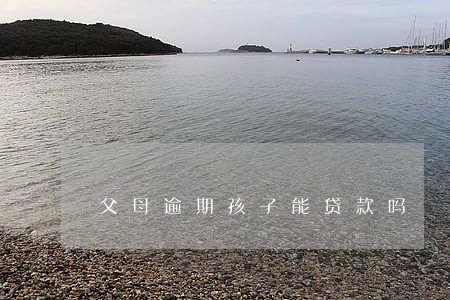 父母逾期孩子能贷款吗 父母逾期孩子能贷款吗