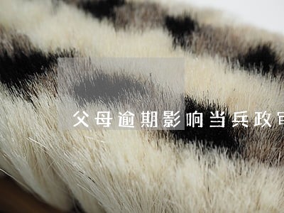 父母逾期影响当兵政审吗 父母逾期影响当兵政审吗