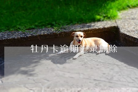 牡丹卡逾期记录删除 牡丹卡逾期记录删除