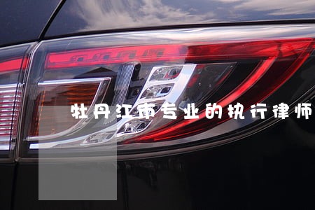 牡丹江市专业的执行律师 牡丹江市专业的执行律师