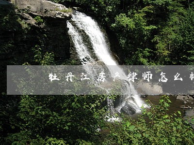 牡丹江房产律师怎么样 牡丹江房产律师怎么样