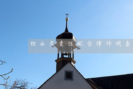 物业有责任配合律师调查取证吗 物业有责任配合律师调查取证吗
