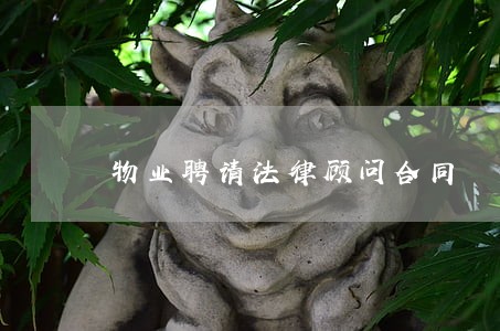 物业聘请法律顾问合同 物业聘请法律顾问合同