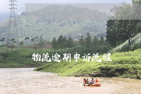 物流逾期申诉流程 物流逾期申诉流程