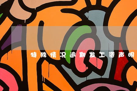 特殊情况逾期发工资声明 特殊情况逾期发工资声明