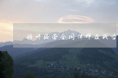 特许经营合同律师在线咨询 特许经营合同律师在线咨询