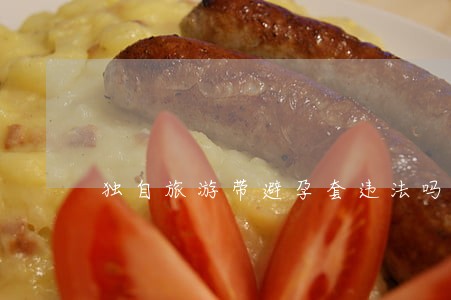 独自旅游带避孕套违法吗 独自旅游带避孕套违法吗