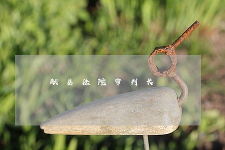 献县法院审判长 献县法院审判长