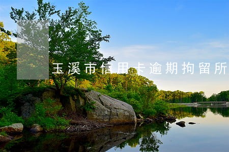 玉溪市信用卡逾期拘留所 玉溪市信用卡逾期拘留所