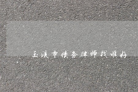 玉溪市债务律师找谁好