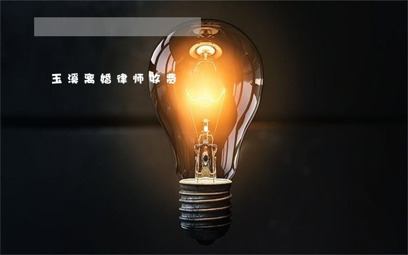玉溪离婚律师收费 玉溪离婚律师收费