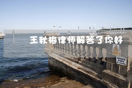 王秋梅律师解答了你好 王秋梅律师解答了你好