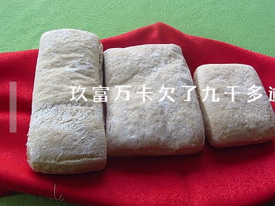 玖富万卡欠了九千多逾期一年 玖富万卡欠了九千多逾期一年