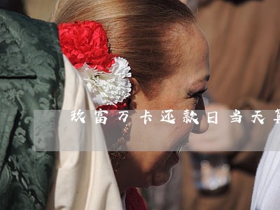 玖富万卡还款日当天算逾期吗 玖富万卡还款日当天算逾期吗