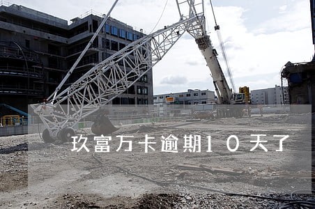玖富万卡逾期10天了 玖富万卡逾期10天了