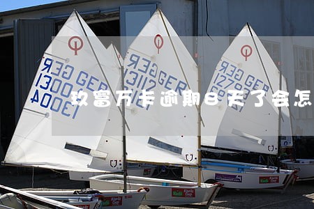 玖富万卡逾期8天了会怎么样 玖富万卡逾期8天了会怎么样