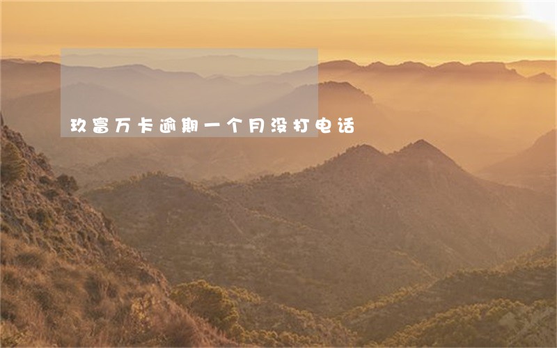 玖富万卡逾期一个月没打电话 玖富万卡逾期一个月没打电话