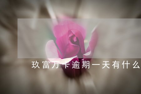 玖富万卡逾期一天有什么影响