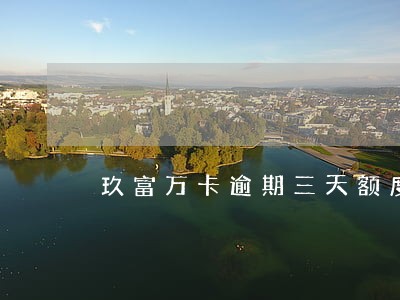 玖富万卡逾期三天额度冻结 玖富万卡逾期三天额度冻结