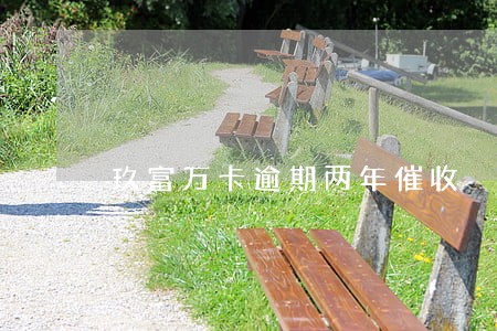 玖富万卡逾期两年催收 玖富万卡逾期两年催收