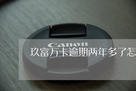 玖富万卡逾期两年多了怎么办 玖富万卡逾期两年多了怎么办