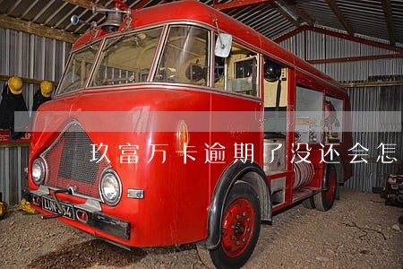 玖富万卡逾期了没还会怎样 玖富万卡逾期了没还会怎样