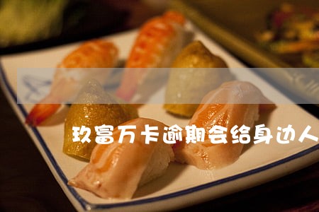 玖富万卡逾期会给身边人消息吗 玖富万卡逾期会给身边人消息吗
