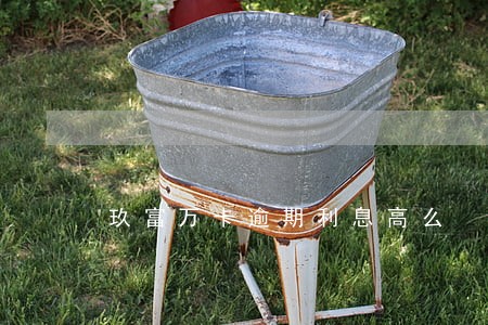 玖富万卡逾期利息高么