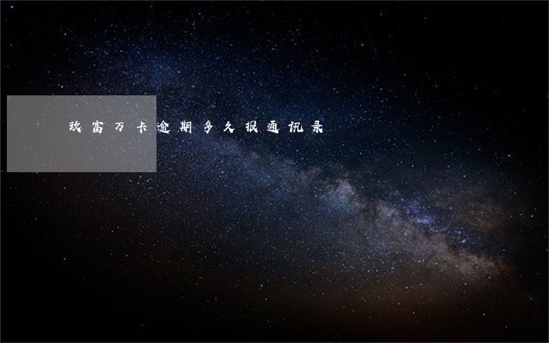 玖富万卡逾期多久报通讯录 玖富万卡逾期多久报通讯录