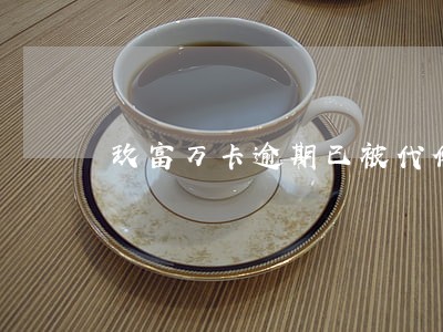 玖富万卡逾期已被代偿 玖富万卡逾期已被代偿