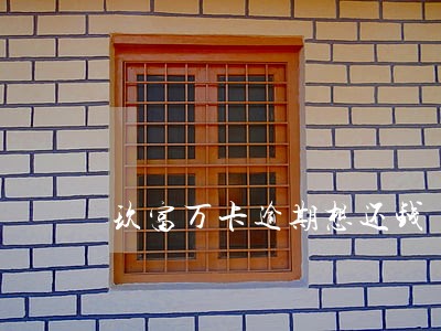 玖富万卡逾期想还钱 玖富万卡逾期想还钱