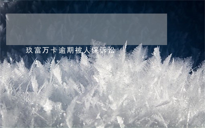 玖富万卡逾期被人保诉讼 玖富万卡逾期被人保诉讼