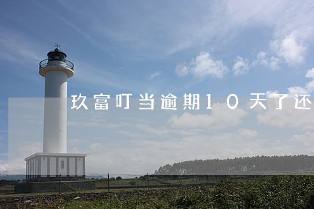 玖富叮当逾期10天了还能借吗 玖富叮当逾期10天了还能借吗