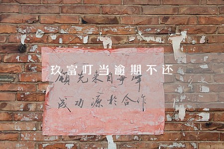 玖富叮当逾期不还 玖富叮当逾期不还