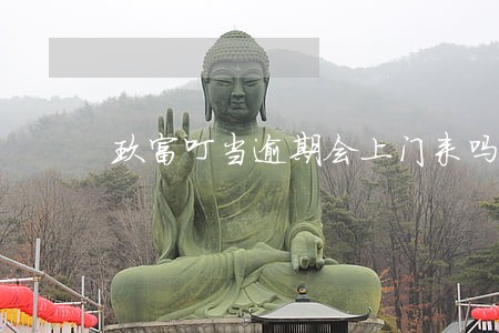 玖富叮当逾期会上门来吗 玖富叮当逾期会上门来吗