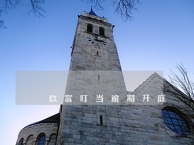玖富叮当逾期开庭 玖富叮当逾期开庭