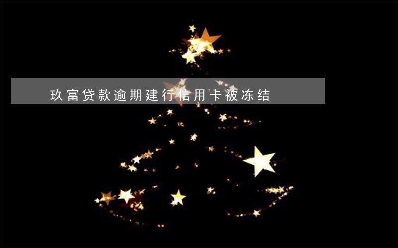 玖富贷款逾期建行信用卡被冻结