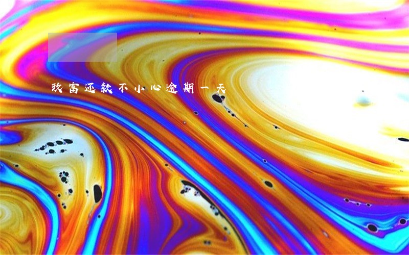 玖富还款不小心逾期一天 玖富还款不小心逾期一天