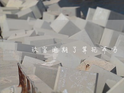 玖富逾期了算犯罪吗