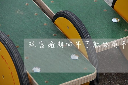 玖富逾期四年了能协商不 玖富逾期四年了能协商不