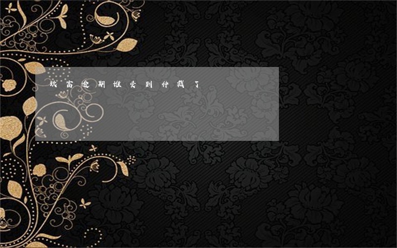 玖富逾期谁受到仲裁了 玖富逾期谁受到仲裁了